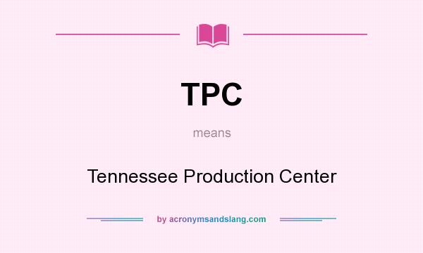 What does TPC mean? It stands for Tennessee Production Center