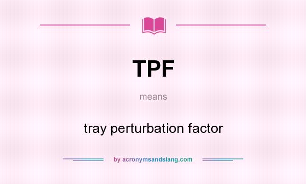 What does TPF mean? It stands for tray perturbation factor
