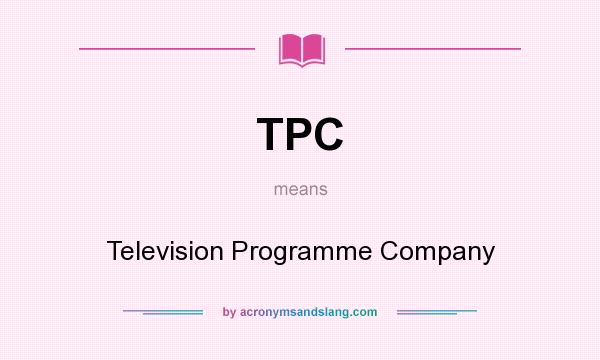 What does TPC mean? It stands for Television Programme Company