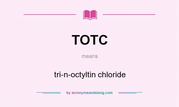 What does TOTC mean? It stands for tri-n-octyltin chloride