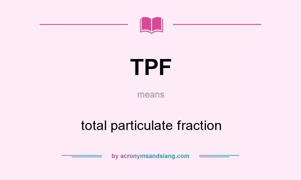 What does TPF mean? It stands for total particulate fraction