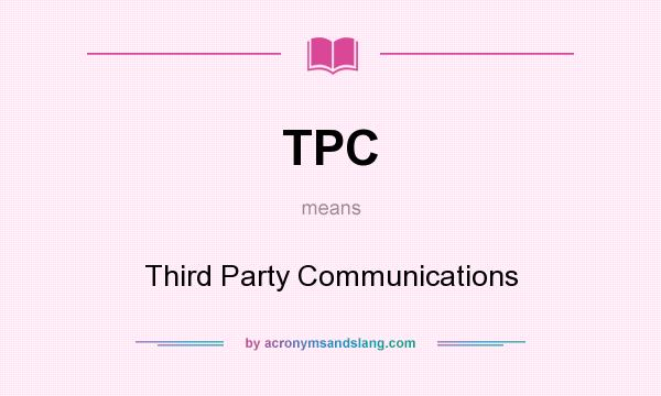 What does TPC mean? It stands for Third Party Communications