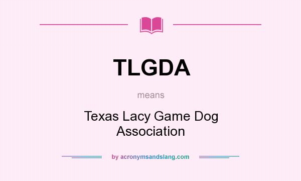 What does TLGDA mean? It stands for Texas Lacy Game Dog Association
