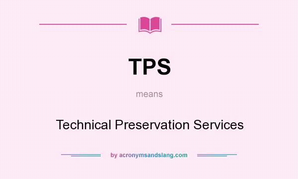 What does TPS mean? It stands for Technical Preservation Services