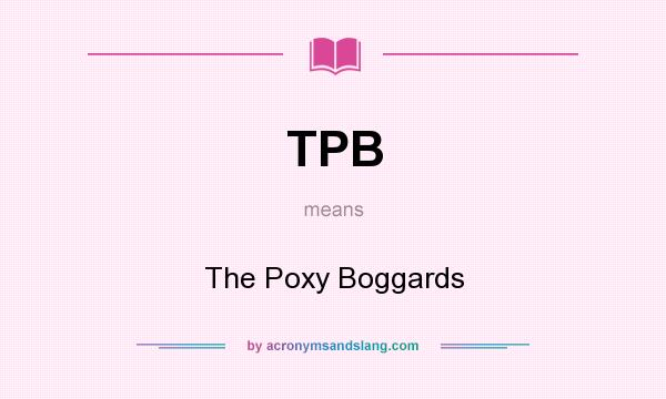 What does TPB mean? It stands for The Poxy Boggards