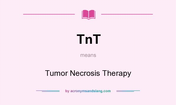 What does TnT mean? It stands for Tumor Necrosis Therapy