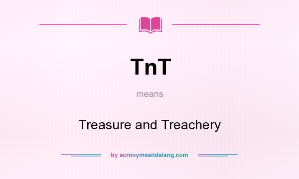 What does TnT mean? It stands for Treasure and Treachery