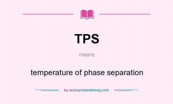 What does TPS mean? It stands for temperature of phase separation