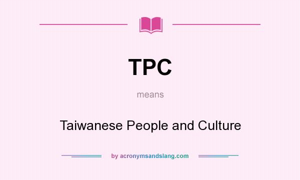 What does TPC mean? It stands for Taiwanese People and Culture
