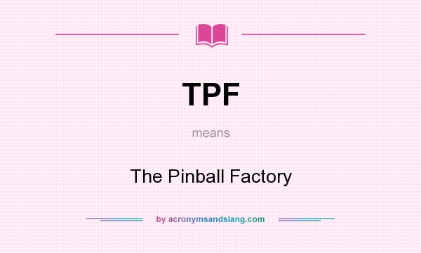 What does TPF mean? It stands for The Pinball Factory