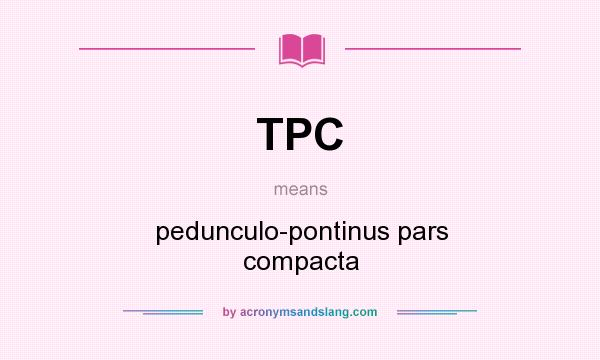 What does TPC mean? It stands for pedunculo-pontinus pars compacta