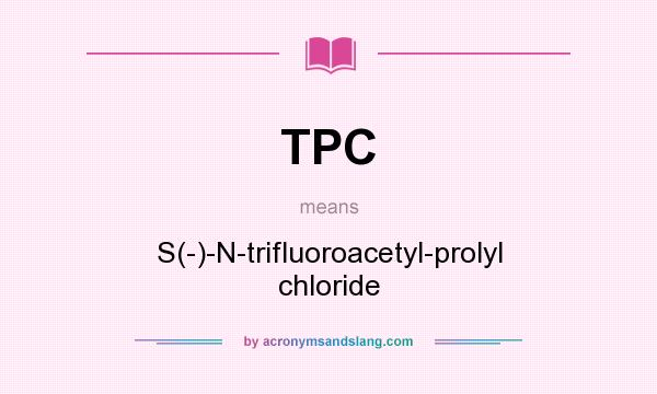 What does TPC mean? It stands for S(-)-N-trifluoroacetyl-prolyl chloride