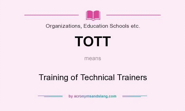 What does TOTT mean? It stands for Training of Technical Trainers