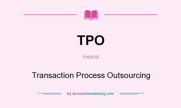 What does TPO mean? It stands for Transaction Process Outsourcing
