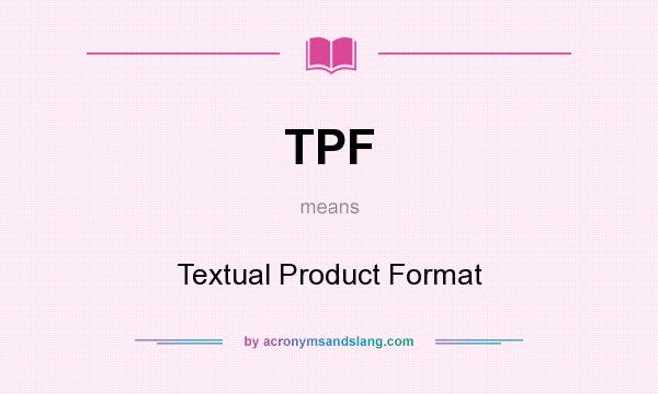 What does TPF mean? It stands for Textual Product Format
