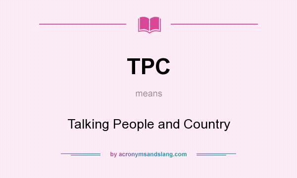 What does TPC mean? It stands for Talking People and Country