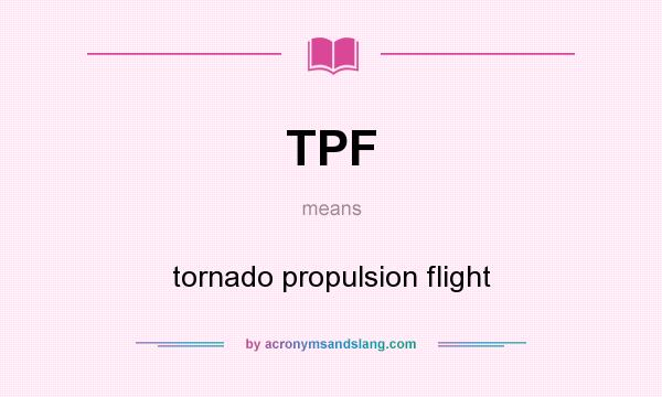 What does TPF mean? It stands for tornado propulsion flight