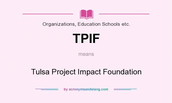 What does TPIF mean? It stands for Tulsa Project Impact Foundation