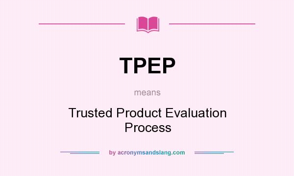 What does TPEP mean? It stands for Trusted Product Evaluation Process