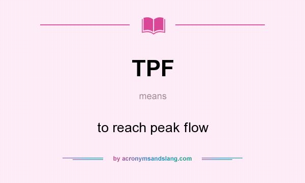 What does TPF mean? It stands for to reach peak flow