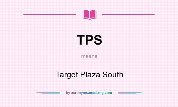 What does TPS mean? It stands for Target Plaza South