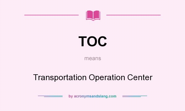 What does TOC mean? It stands for Transportation Operation Center