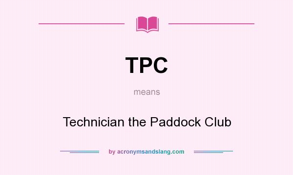 What does TPC mean? It stands for Technician the Paddock Club