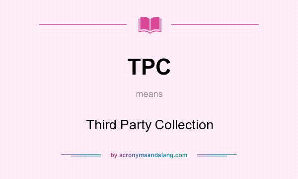 What does TPC mean? It stands for Third Party Collection