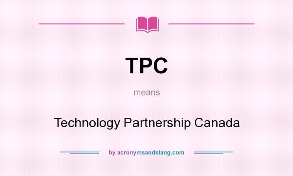 What does TPC mean? It stands for Technology Partnership Canada