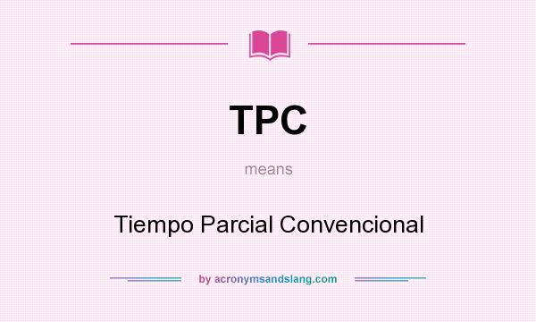 What does TPC mean? It stands for Tiempo Parcial Convencional