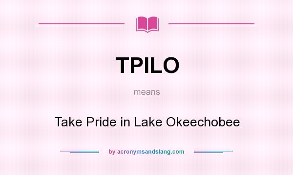 What does TPILO mean? It stands for Take Pride in Lake Okeechobee