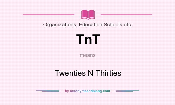 What does TnT mean? It stands for Twenties N Thirties