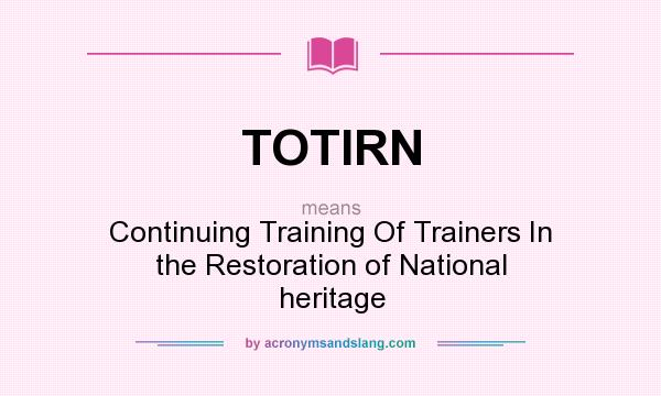 What does TOTIRN mean? It stands for Continuing Training Of Trainers In the Restoration of National heritage