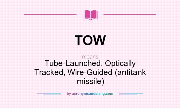 What does TOW mean? It stands for Tube-Launched, Optically Tracked, Wire-Guided (antitank missile)