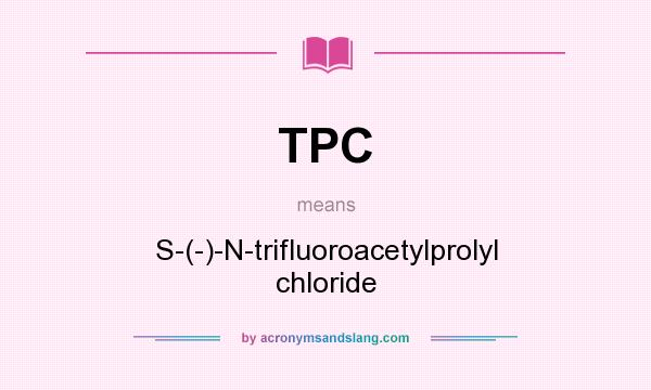 What does TPC mean? It stands for S-(-)-N-trifluoroacetylprolyl chloride