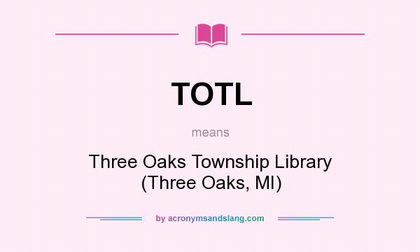 What does TOTL mean? It stands for Three Oaks Township Library (Three Oaks, MI)