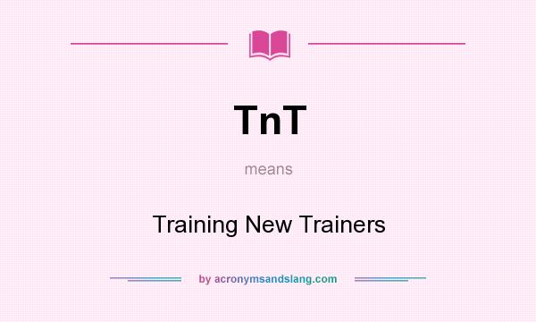 What does TnT mean? It stands for Training New Trainers