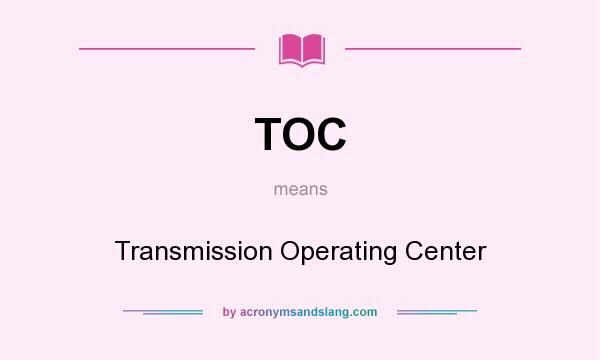 What does TOC mean? It stands for Transmission Operating Center