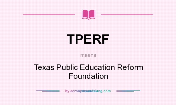 What does TPERF mean? It stands for Texas Public Education Reform Foundation