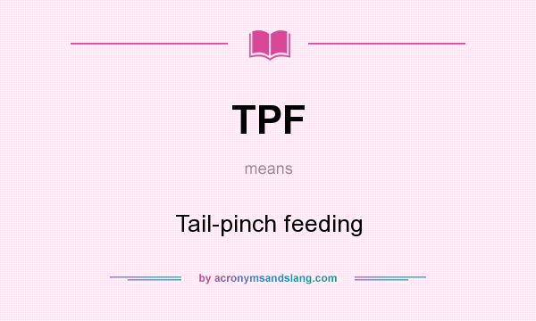 What does TPF mean? It stands for Tail-pinch feeding