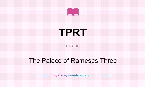 What does TPRT mean? It stands for The Palace of Rameses Three