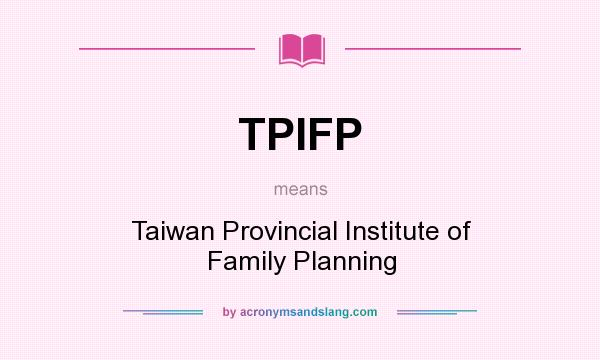 What does TPIFP mean? It stands for Taiwan Provincial Institute of Family Planning