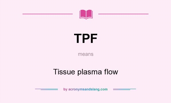 What does TPF mean? It stands for Tissue plasma flow