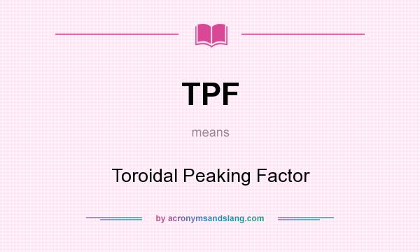 What does TPF mean? It stands for Toroidal Peaking Factor