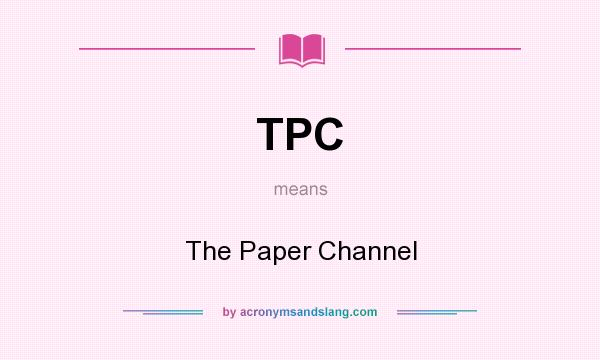 What does TPC mean? It stands for The Paper Channel