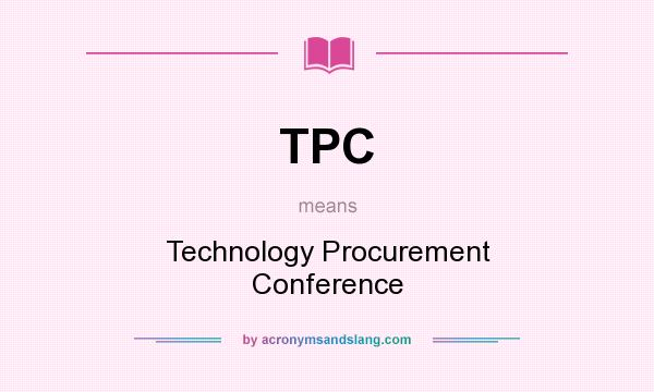 What does TPC mean? It stands for Technology Procurement Conference