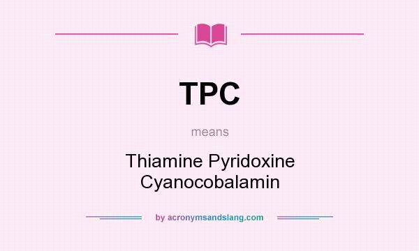What does TPC mean? It stands for Thiamine Pyridoxine Cyanocobalamin