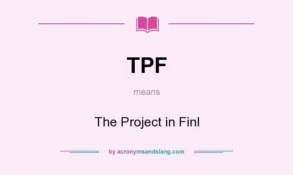 What does TPF mean? It stands for The Project in Finl