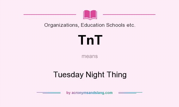 What does TnT mean? It stands for Tuesday Night Thing