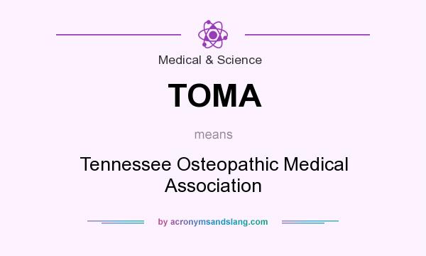 What does TOMA mean? It stands for Tennessee Osteopathic Medical Association